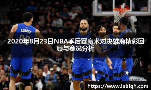 2020年8月23日NBA季后赛魔术对决雄鹿精彩回顾与赛况分析