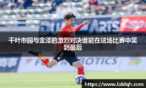 千叶市园与金泽的激烈对决谁能在这场比赛中笑到最后
