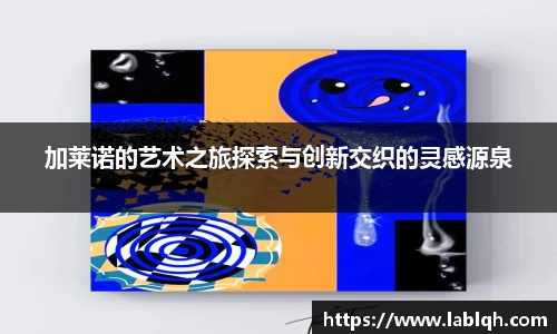 加莱诺的艺术之旅探索与创新交织的灵感源泉