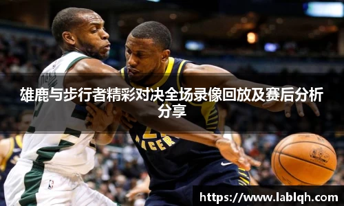 雄鹿与步行者精彩对决全场录像回放及赛后分析分享