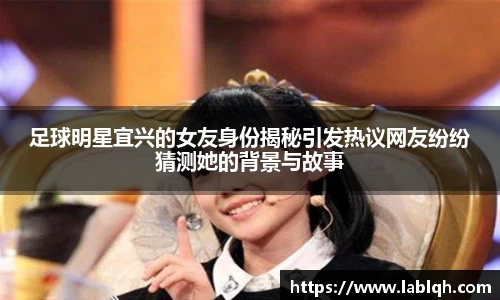 足球明星宜兴的女友身份揭秘引发热议网友纷纷猜测她的背景与故事